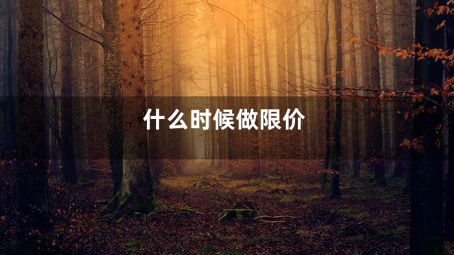 什么时候做限价