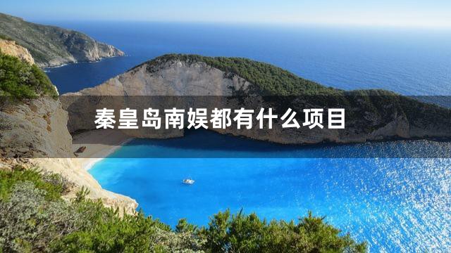 秦皇岛南娱都有什么项目