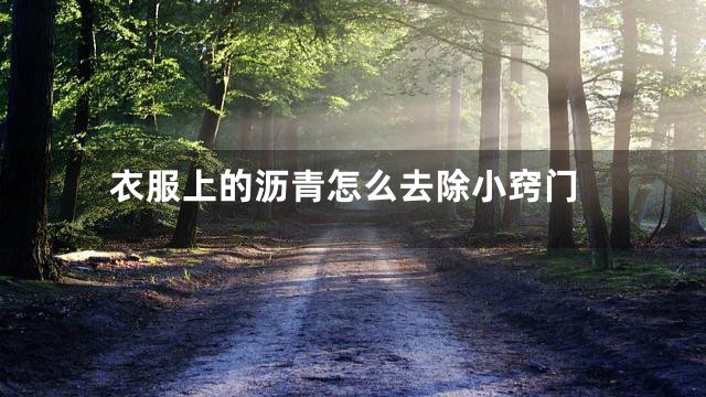 衣服上的沥青怎么去除小窍门
