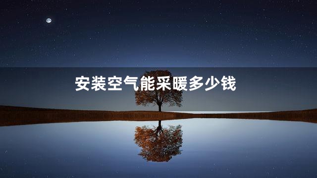 安装空气能采暖多少钱