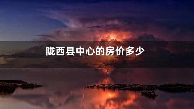 陇西县中心的房价多少