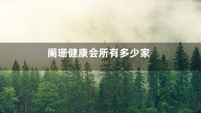阑珊健康会所有多少家