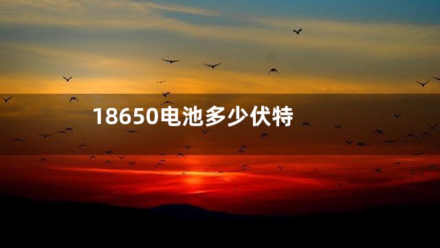 18650电池多少伏特
