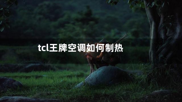 tcl王牌空调如何制热