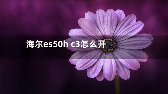 海尔es50h c3怎么开