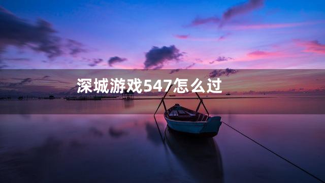 深城游戏547怎么过