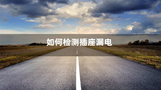 如何检测插座漏电