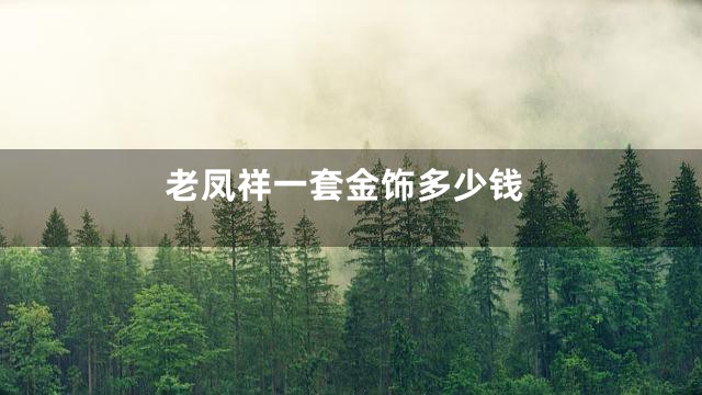 老凤祥一套金饰多少钱