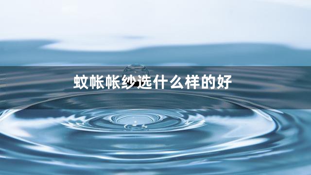 蚊帐帐纱选什么样的好