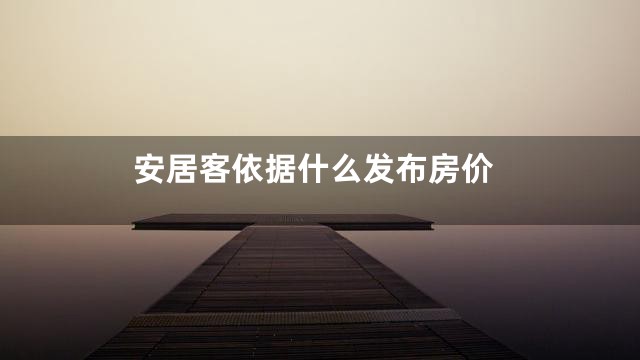 安居客依据什么发布房价