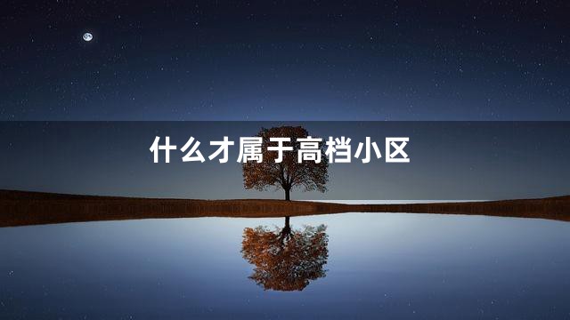 什么才属于高档小区