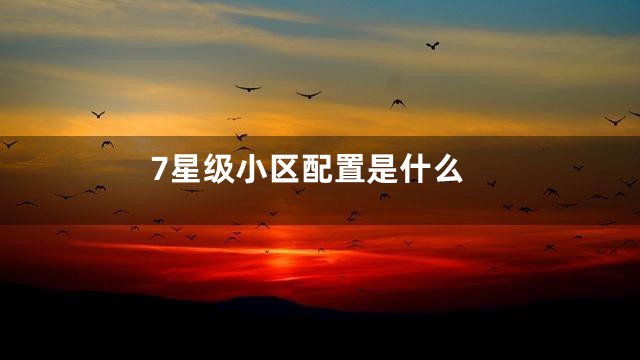 7星级小区配置是什么