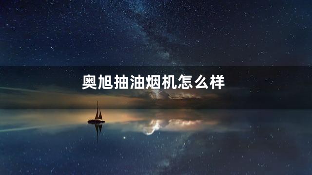 奥旭抽油烟机怎么样