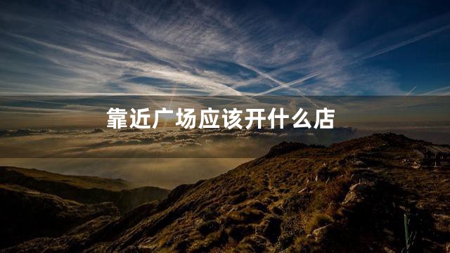 靠近广场应该开什么店