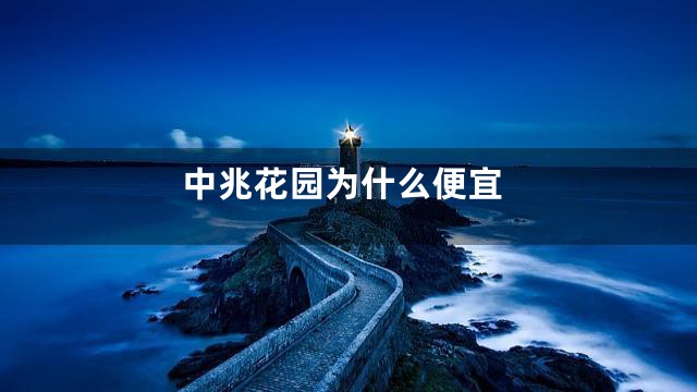 中兆花园为什么便宜