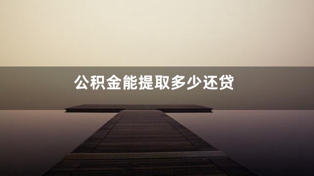 公积金能提取多少还贷