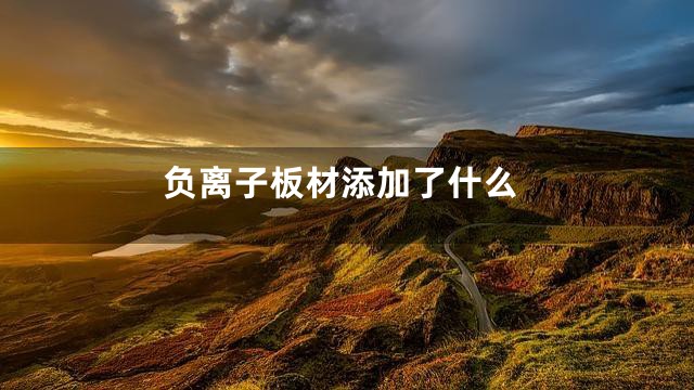 负离子板材添加了什么