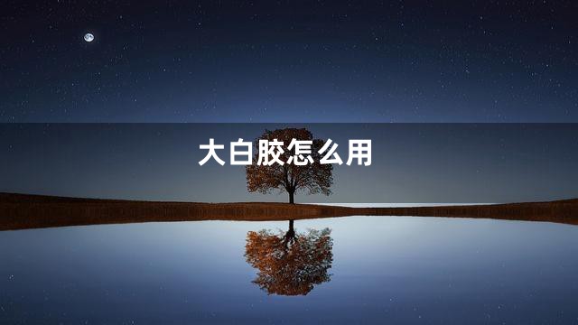 大白胶怎么用